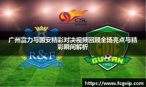 广州富力与国安精彩对决视频回顾全场亮点与精彩瞬间解析