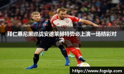 拜仁慕尼黑迎战安德莱赫特势必上演一场精彩对决