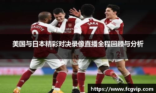 美国与日本精彩对决录像直播全程回顾与分析